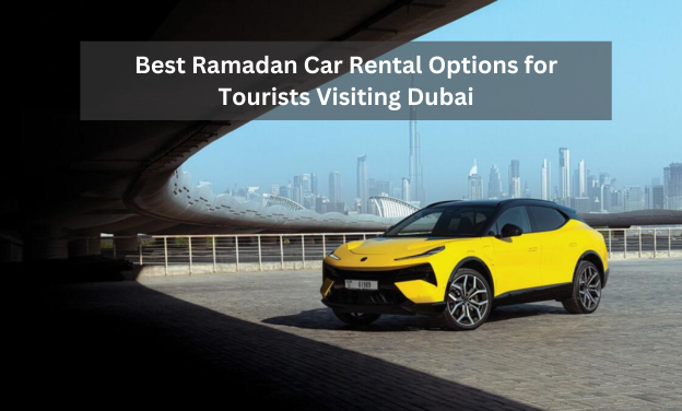 Best Ramadan Car Rental Options for Tourists Visiting Dubai