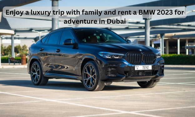 Enjoy a luxury trip with family and rent a BMW 2023 for adventure in Dubai