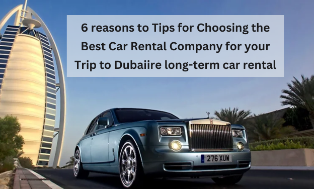 Tips for Choosing the Best Car Rental Company for your Trip to Dubai