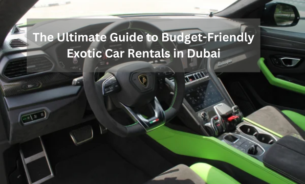 The Ultimate Guide to Budget-Friendly Exotic Car Rentals in Dubai
